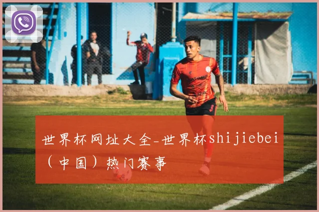 世界杯网址大全_世界杯shijiebei（中国）热门赛事