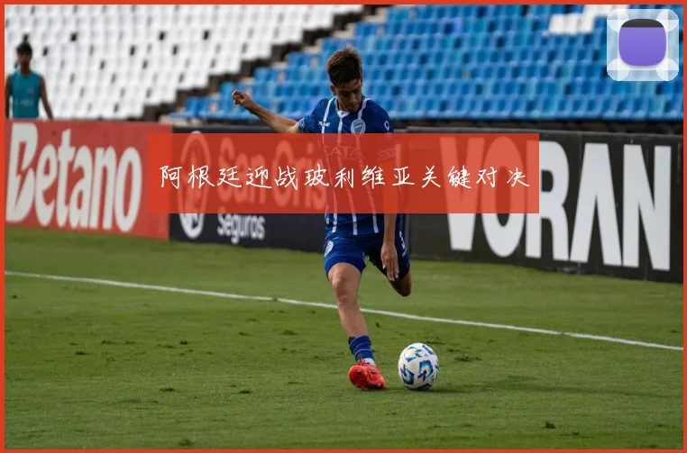 阿根廷迎战玻利维亚关键对决