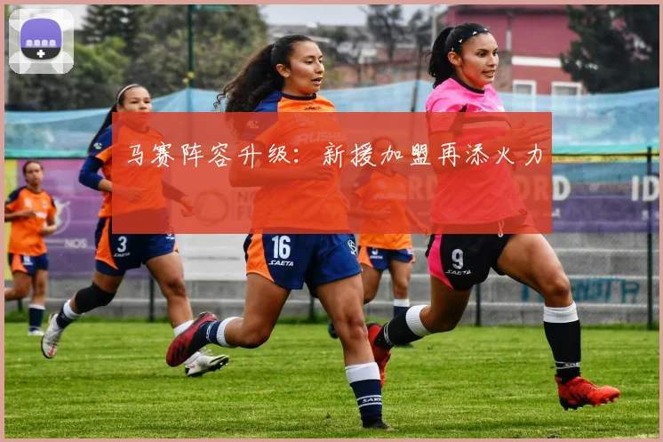 马赛阵容升级：新援加盟再添火力