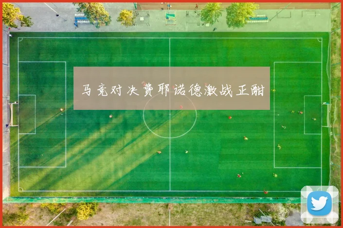 马竞对决费耶诺德激战正酣