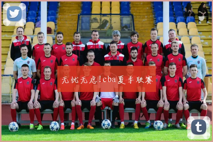 无忧无虑!cba夏季联赛