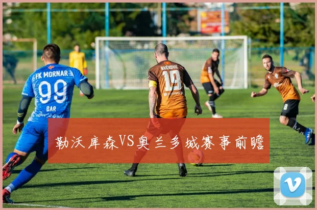 勒沃库森VS奥兰多城赛事前瞻